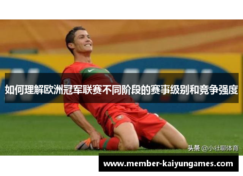 如何理解欧洲冠军联赛不同阶段的赛事级别和竞争强度