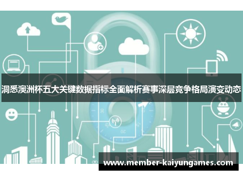 洞悉澳洲杯五大关键数据指标全面解析赛事深层竞争格局演变动态
