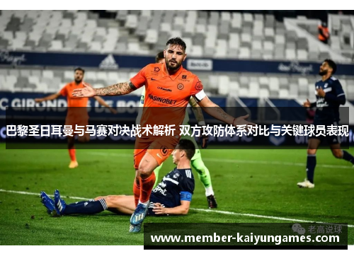 巴黎圣日耳曼与马赛对决战术解析 双方攻防体系对比与关键球员表现