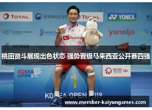 桃田贤斗展现出色状态 强势晋级马来西亚公开赛四强